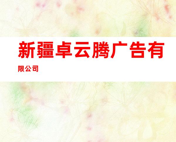 新疆卓云腾广告有限公司