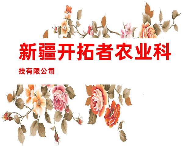 新疆开拓者农业科技有限公司