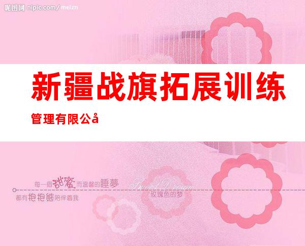 新疆战旗拓展训练管理有限公司