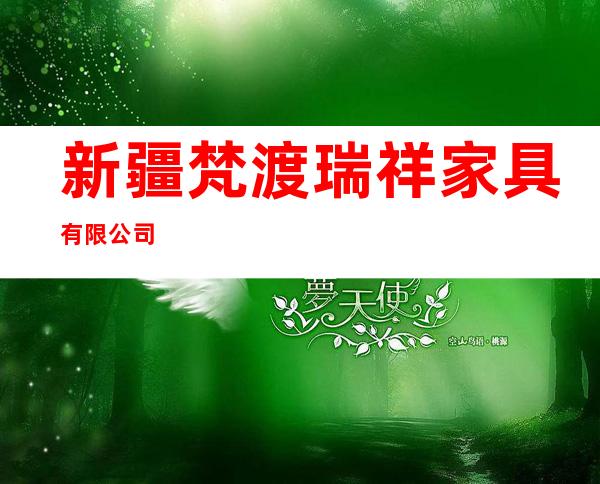 新疆梵渡瑞祥家具有限公司
