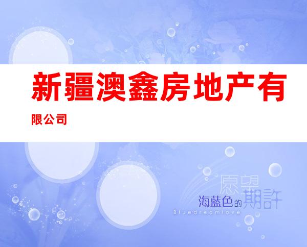 新疆澳鑫房地产有限公司