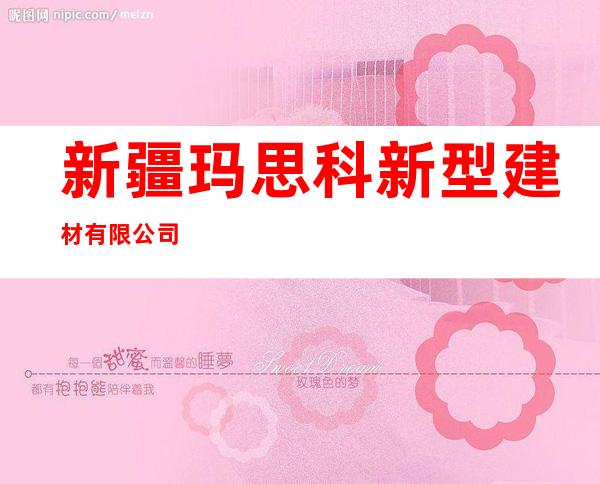 新疆玛思科新型建材有限公司