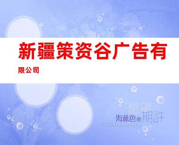 新疆策资谷广告有限公司