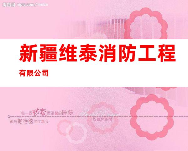 新疆维泰消防工程有限公司