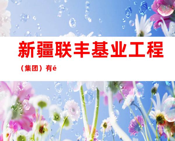 新疆联丰基业工程(集团)有限公司