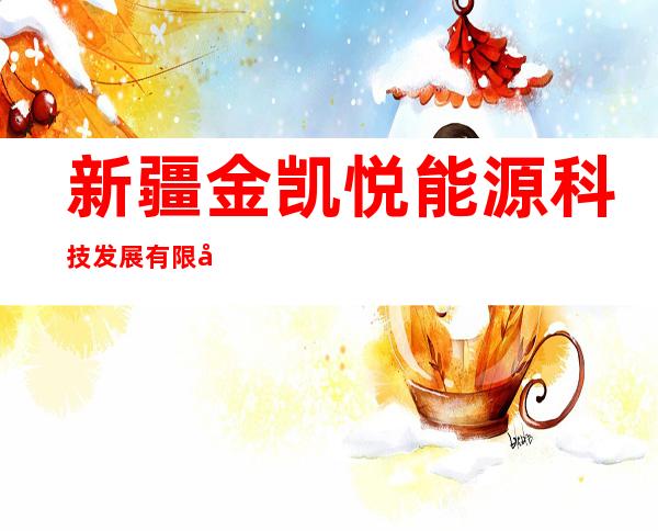新疆金凯悦能源科技发展有限公司