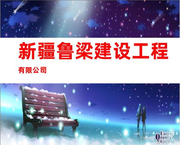 新疆鲁梁建设工程有限公司