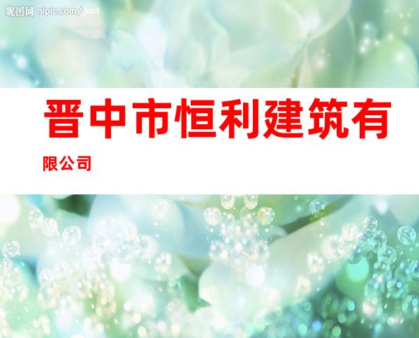 晋中市恒利建筑有限公司