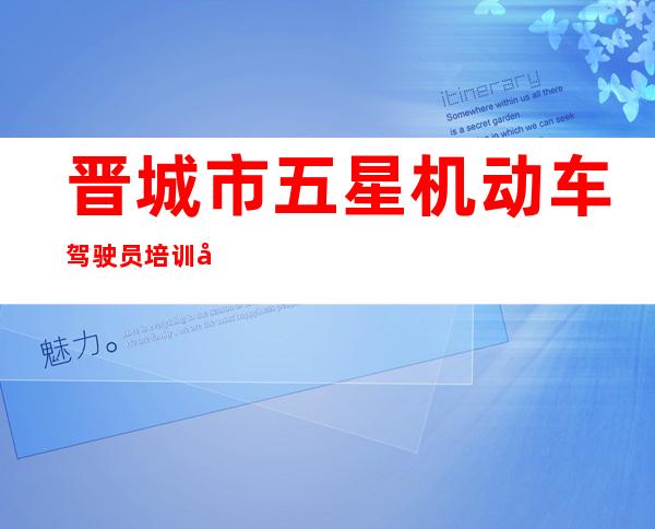 晋城市五星机动车驾驶员培训学校（普通合伙）