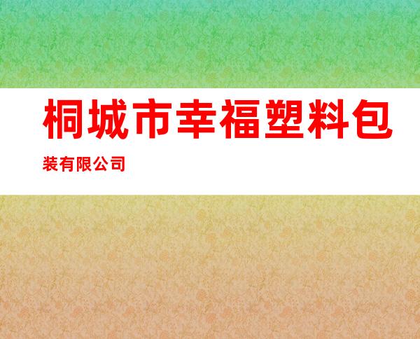 桐城市幸福塑料包装有限公司