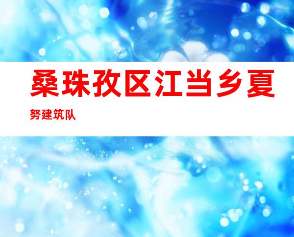 桑珠孜区江当乡夏努建筑队