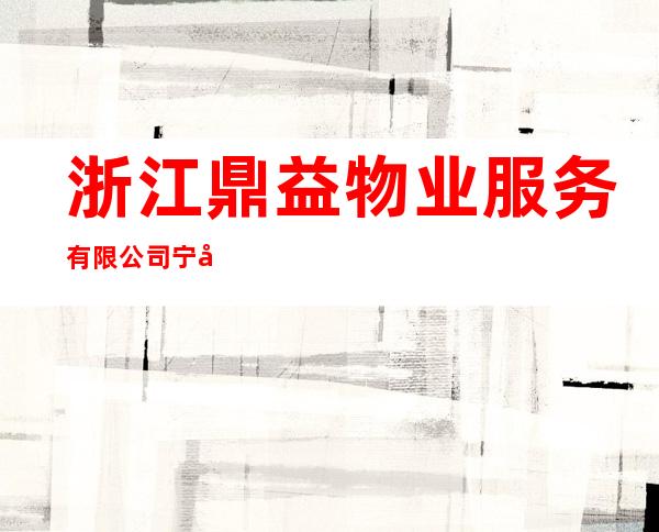 浙江鼎益物业服务有限公司宁夏分公司