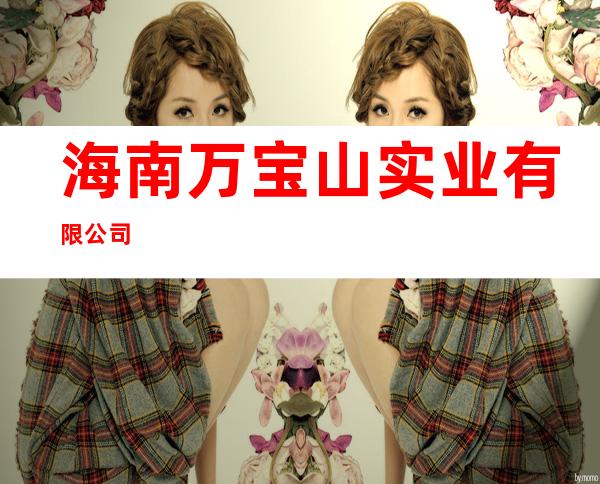 海南万宝山实业有限公司