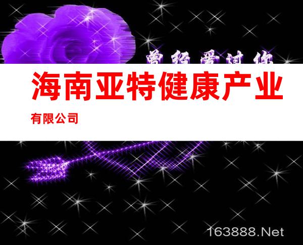 海南亚特健康产业有限公司