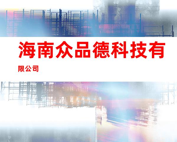 海南众品德科技有限公司