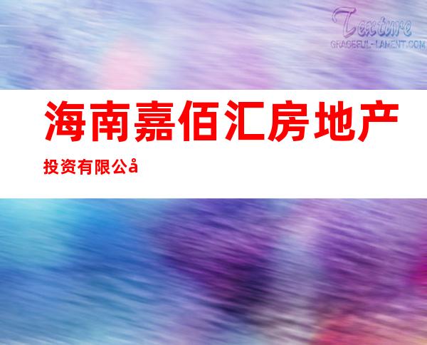 海南嘉佰汇房地产投资有限公司