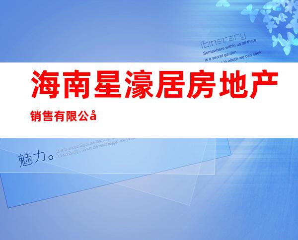 海南星濠居房地产销售有限公司