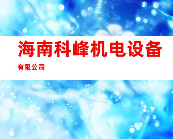 海南科峰机电设备有限公司