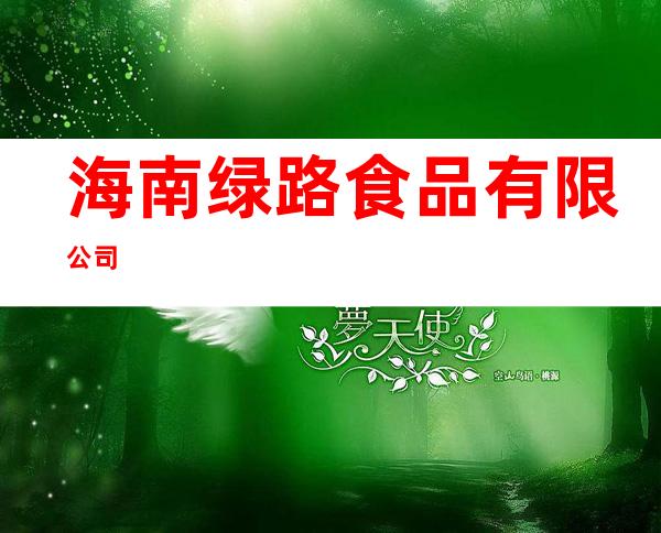 海南绿路食品有限公司