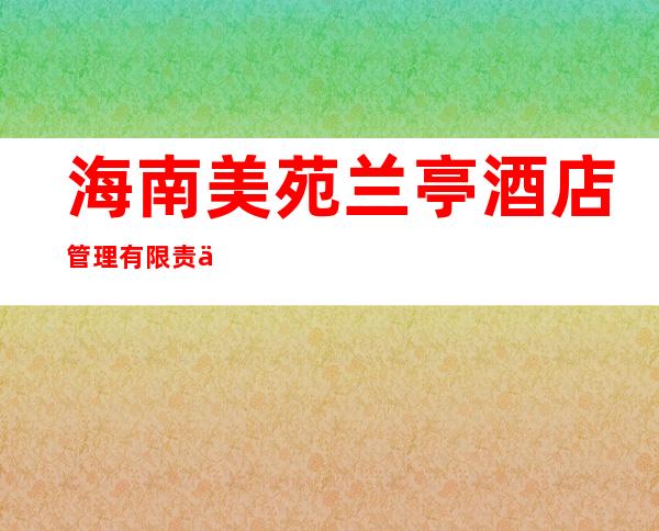 海南美苑兰亭酒店管理有限责任公司