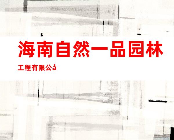 海南自然一品园林工程有限公司