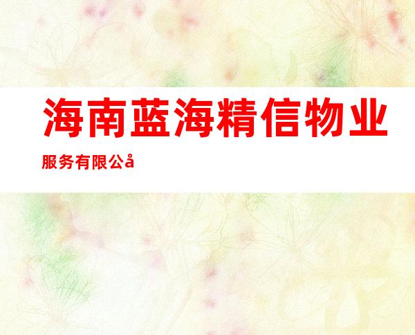海南蓝海精信物业服务有限公司