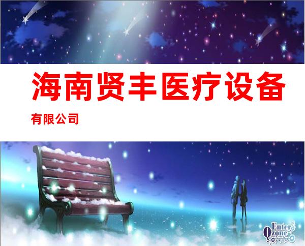 海南贤丰医疗设备有限公司