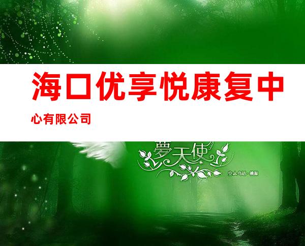 海口优享悦康复中心有限公司