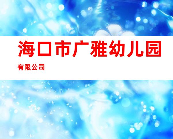 海口市广雅幼儿园有限公司