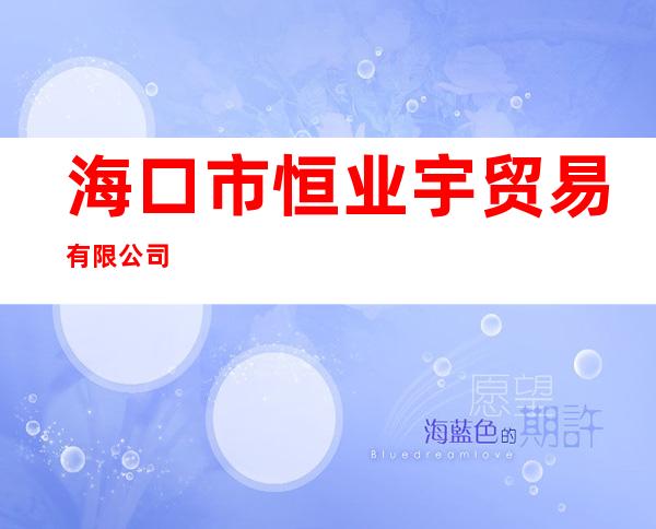 海口市恒业宇贸易有限公司