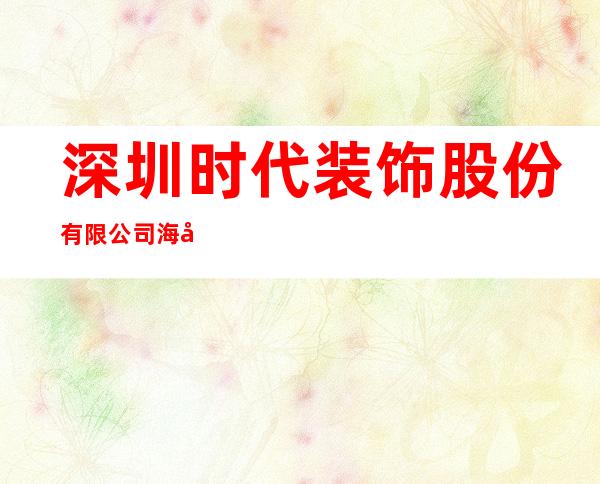 深圳时代装饰股份有限公司海南分公司