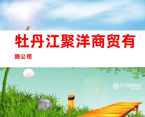 牡丹江聚洋商贸有限公司