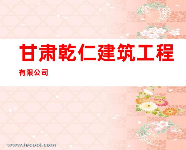 甘肃乾仁建筑工程有限公司