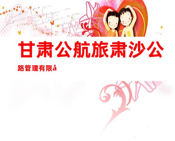 甘肃公航旅肃沙公路管理有限公司