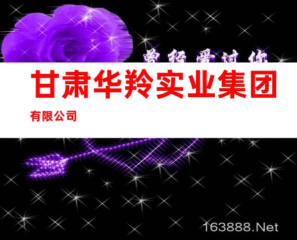 甘肃华羚实业集团有限公司