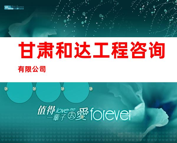 甘肃和达工程咨询有限公司