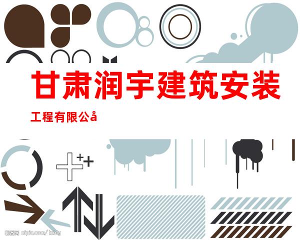 甘肃润宇建筑安装工程有限公司