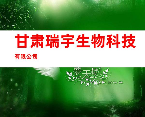 甘肃瑞宇生物科技有限公司