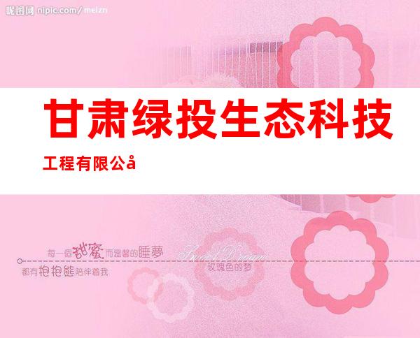 甘肃绿投生态科技工程有限公司