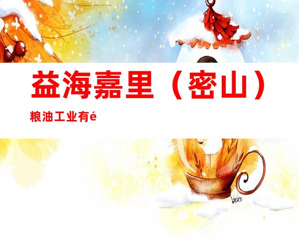 益海嘉里（密山）粮油工业有限公司