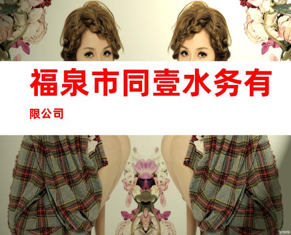 福泉市同壹水务有限公司