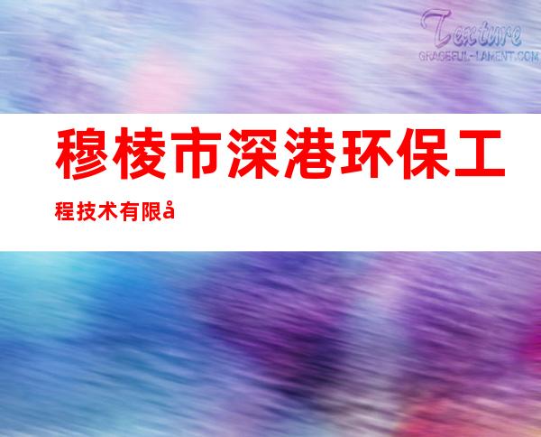 穆棱市深港环保工程技术有限公司