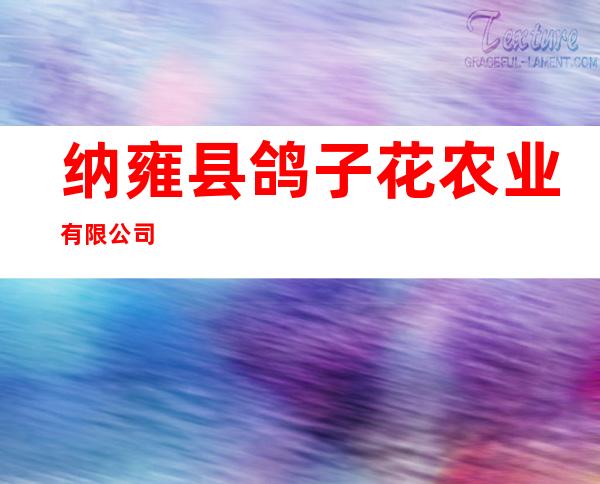 纳雍县鸽子花农业有限公司