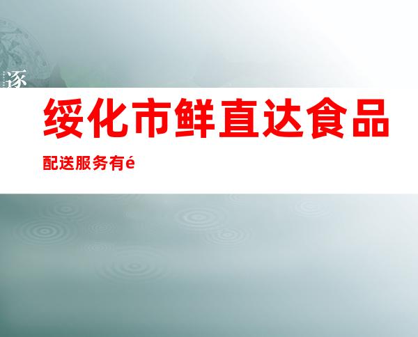 绥化市鲜直达食品配送服务有限公司