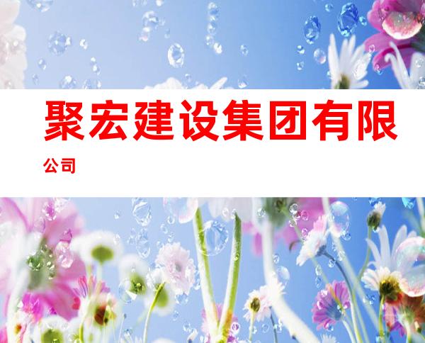 聚宏建设集团有限公司