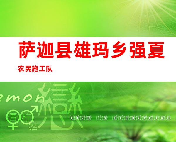 萨迦县雄玛乡强夏农民施工队