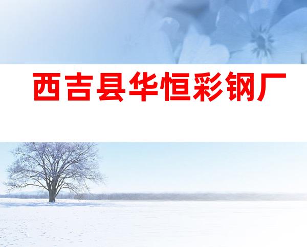 西吉县华恒彩钢厂