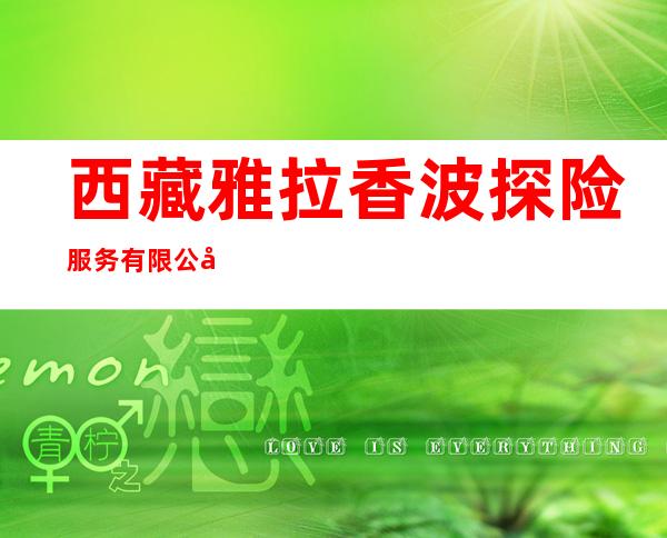 西藏雅拉香波探险服务有限公司