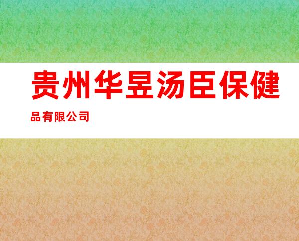 贵州华昱汤臣保健品有限公司