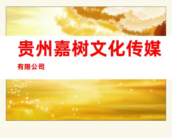 贵州嘉树文化传媒有限公司